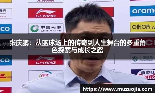 张庆鹏：从篮球场上的传奇到人生舞台的多重角色探索与成长之路